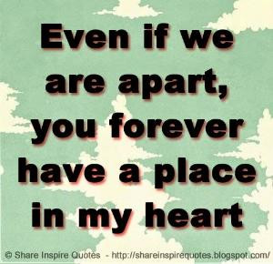 are apart, you forever have a place in my heart | Share Inspire Quotes ...