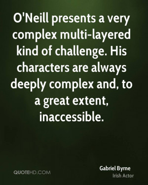 very complex multi-layered kind of challenge. His characters ...