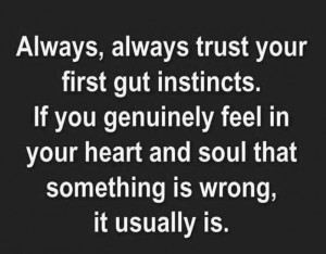 Always trust your gut instincts!