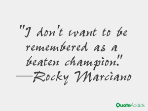 rocky marciano quotes i don t want to be remembered as a beaten