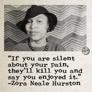 13. They’ll kill you and say you enjoyed it. – Zora Neale Hurston