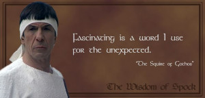Spock Wisdom: Fascinating is a word I use for the unexpected.