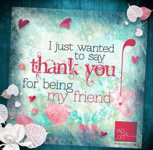 Thank you for being my friend...