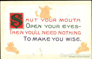 Shut you mouth open your eyes Phrases & Sayings