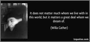 does not matter much whom we live with in this world, but it matters ...