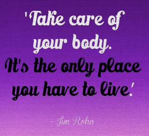 to take care of my body to stay around and see many more beautiful ...