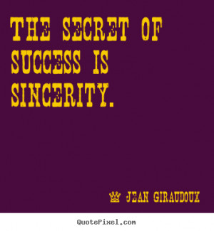 Sincerity Quotes Of success is sincerity.
