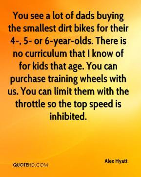 Alex Hyatt - You see a lot of dads buying the smallest dirt bikes for ...