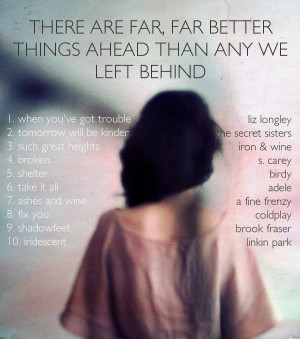 there are far, far better things ahead than any we left behind.