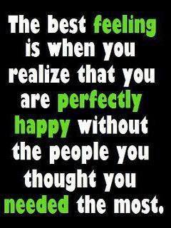 when you realize that you are perfectly happy without the people you ...