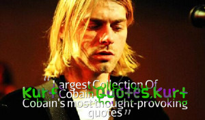 ... Of Kurt Cobain Quotes,Kurt Cobain’s most thought-provoking quotes