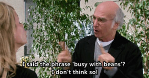 Larry David Curb Your Enthusiasm Quotes Larry david busy with beans