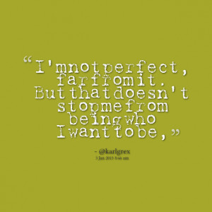 Quotes Picture: i'm not perfect, far from it but that doesn't stop me ...