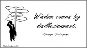 InspirationalQuotes.Club-wisdom , disillusionment , George Santayana