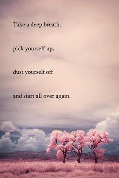 take a deep breath. pick yourself up. dust yourself off. start all ...