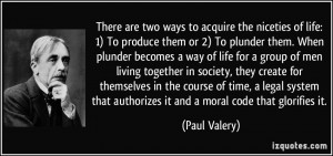 There are two ways to acquire the niceties of life: 1) To produce them ...