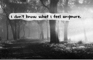 Don’t Know What I Feel Anymore ” ~ Sad Quote