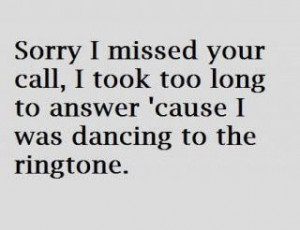 ... Call I Took Too Long To Answer Cause I Was Dancing To The Ringtone
