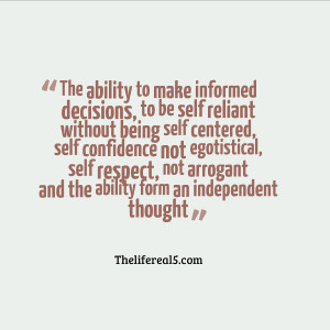 Make Informed Decisions To Be Self Reliant Without Being Self Centered ...