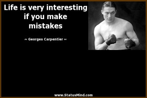 Life is very interesting if you make mistakes Georges Carpentier