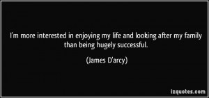 ... looking after my family than being hugely successful. - James D'arcy