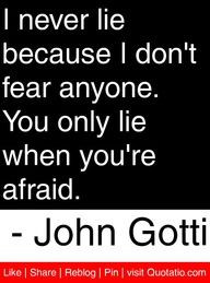 ... You only lie when youre afraid. - John Gotti #quotes #quotations More