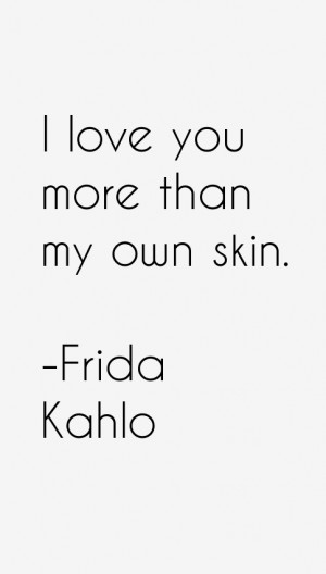love you more than my own skin.