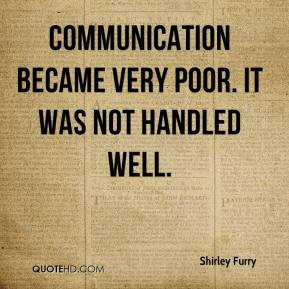 Shirley Furry - Communication became very poor. It was not handled ...