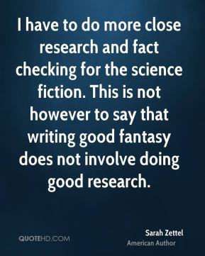 Sarah Zettel - I have to do more close research and fact checking for ...