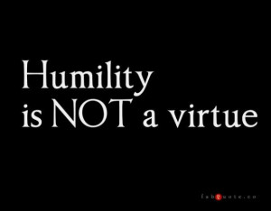 Humility is not a virtue quote