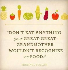 Don't eat anything your great-grandmother wouldn't recognize as food ...