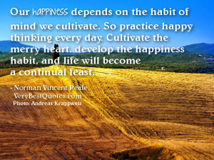 Happiness Quotes Of The Day - Happiness depends on the habit of mind