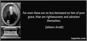 For even these are no less bestowed on him of pure grace, than are ...