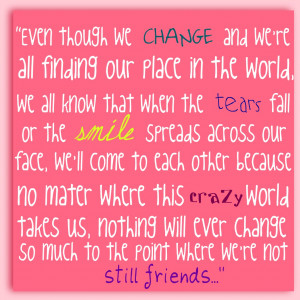 even though we change and we re all finding out place in the world we ...