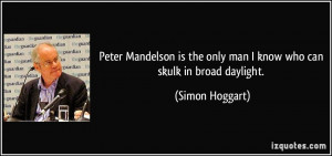 Peter Mandelson is the only man I know who can skulk in broad daylight ...