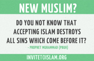 ... Islam destroys all sins which come before it?” - Prophet Muhammad