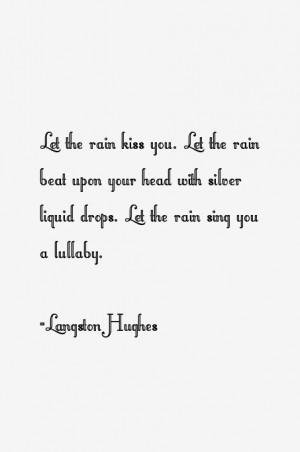 Let the rain kiss you. Let the rain beat upon your head with silver ...
