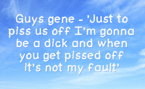Guys gene - 'Just to piss us off I'm gonna be a dick and when you get ...