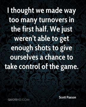 thought we made way too many turnovers in the first half. We just ...