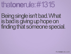 Being single isn't bad. What is bad is giving up hope on finding that ...