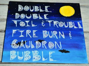 Double Double, Toil and Trouble. Fire Burn and Cauldron Bubble. canvas