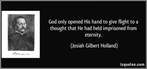 ... that He had held imprisoned from eternity. - Josiah Gilbert Holland