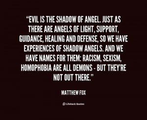 Evil is the shadow of angel. Just as there are angels of light ...