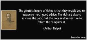 The greatest luxury of riches is that they enable you to escape so ...