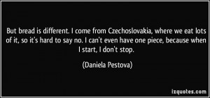 But bread is different. I come from Czechoslovakia, where we eat lots ...