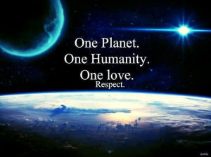 One planet one humanity one love respect