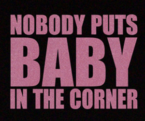 Patrick Swayze quote from the movie Dirty Dancing.