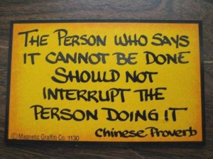 The Person Who Says It Cannot Be Done, Should Not Interrupt The Person ...
