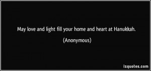 May love and light fill your home and heart at Hanukkah. - Anonymous
