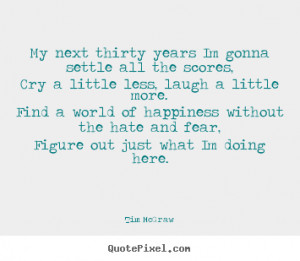 Tim McGraw picture quotes - My next thirty years im gonna settle all ...